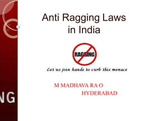 Anti Ragging Laws
in India
M MADHAVA RA O
HYDERABAD
 