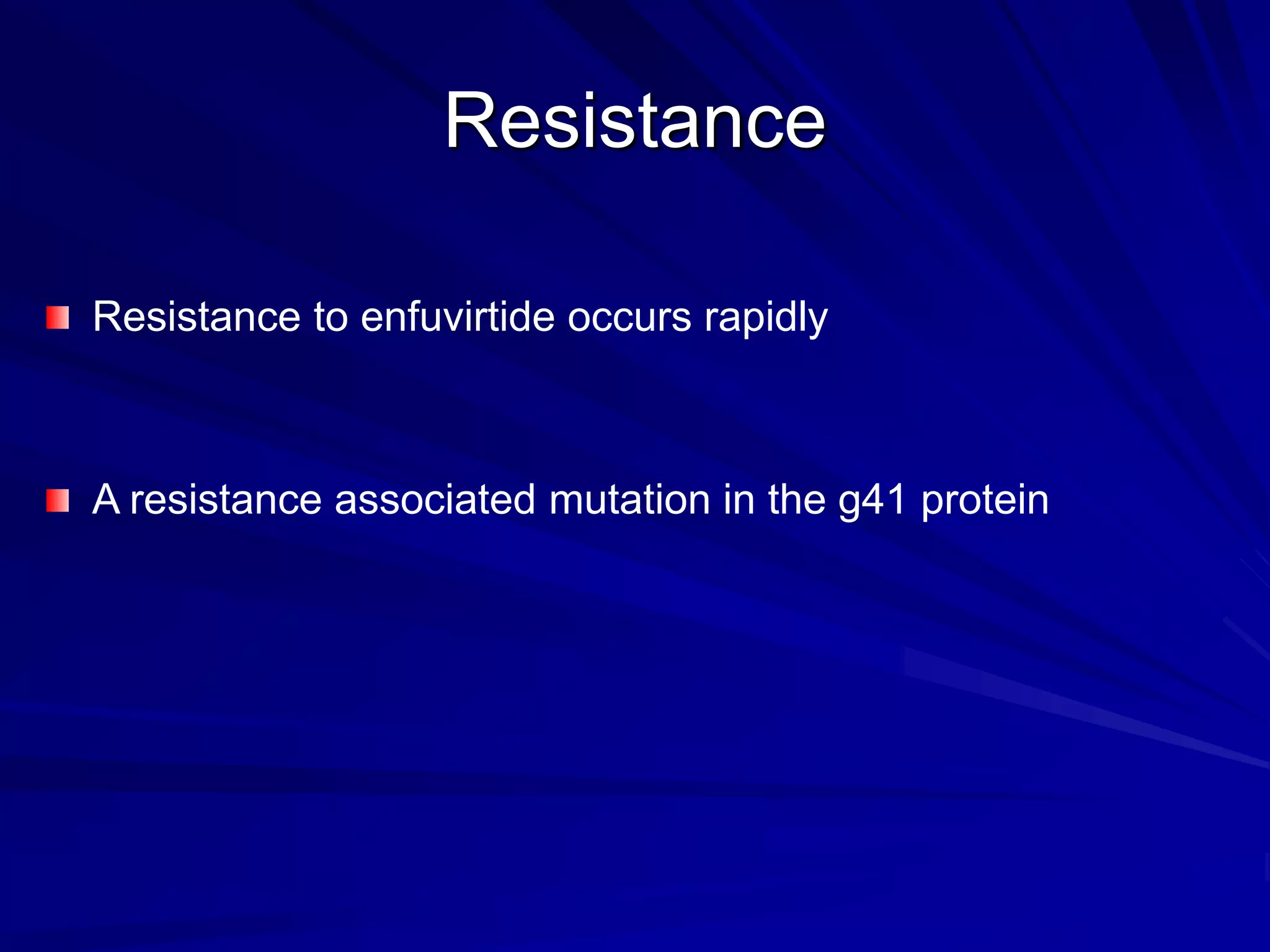 Resistance
Resistance to enfuvirtide occurs rapidly
A resistance associated mutation in the g41 protein
 