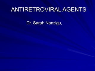 ANTIRETROVIRAL AGENTS
Dr. Sarah Nanzigu,
 