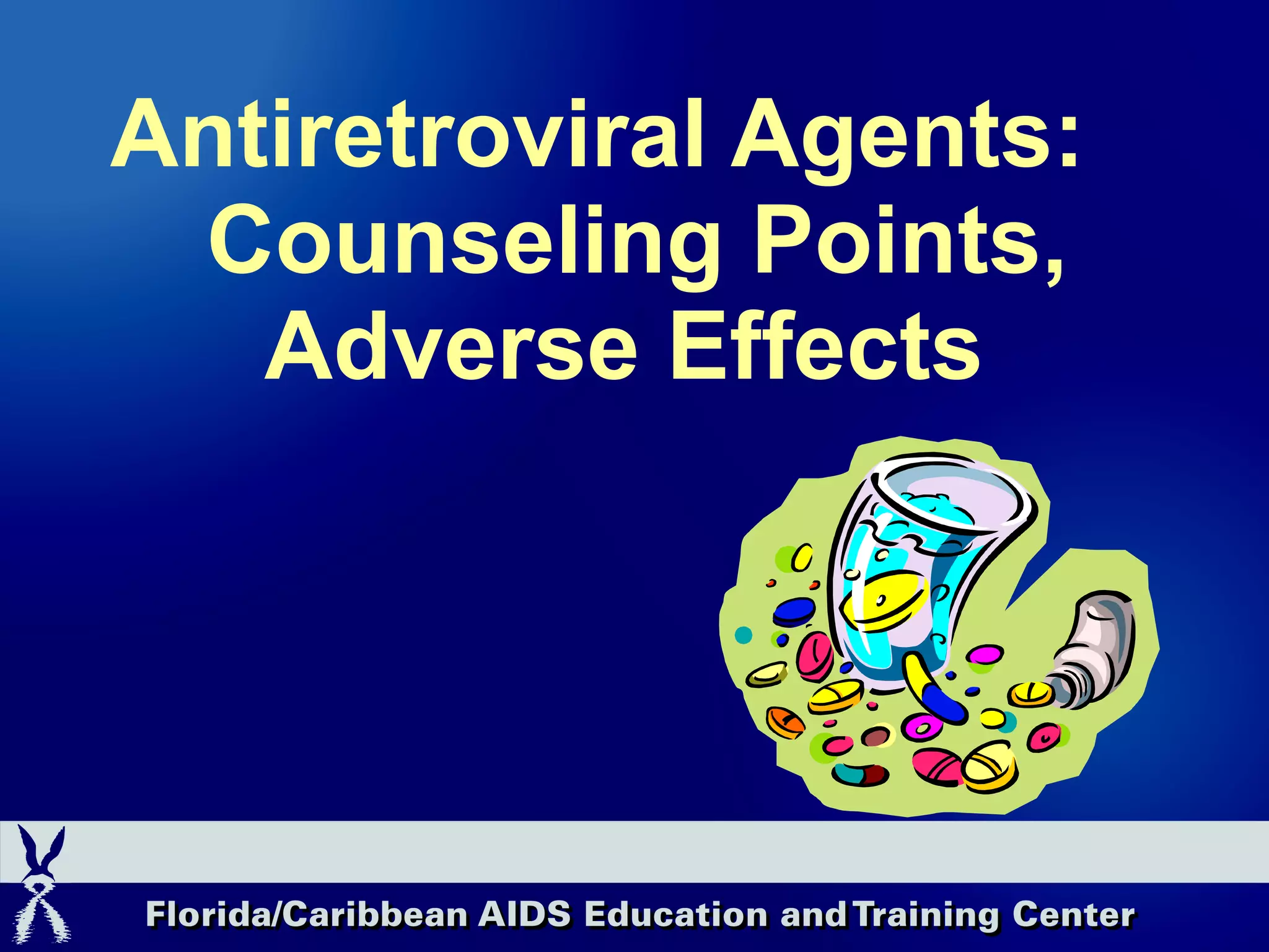Antiretroviral Agents:  Counseling Points, Adverse Effects 