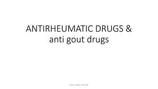 ANTIRHEUMATIC DRUGS &
anti gout drugs
TONY SCARIA 2010 KMC
 