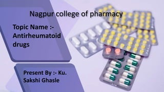 Nagpur college of pharmacy
Present By :- Ku.
Sakshi Ghasle
Topic Name :-
Antirheumatoid
drugs
 