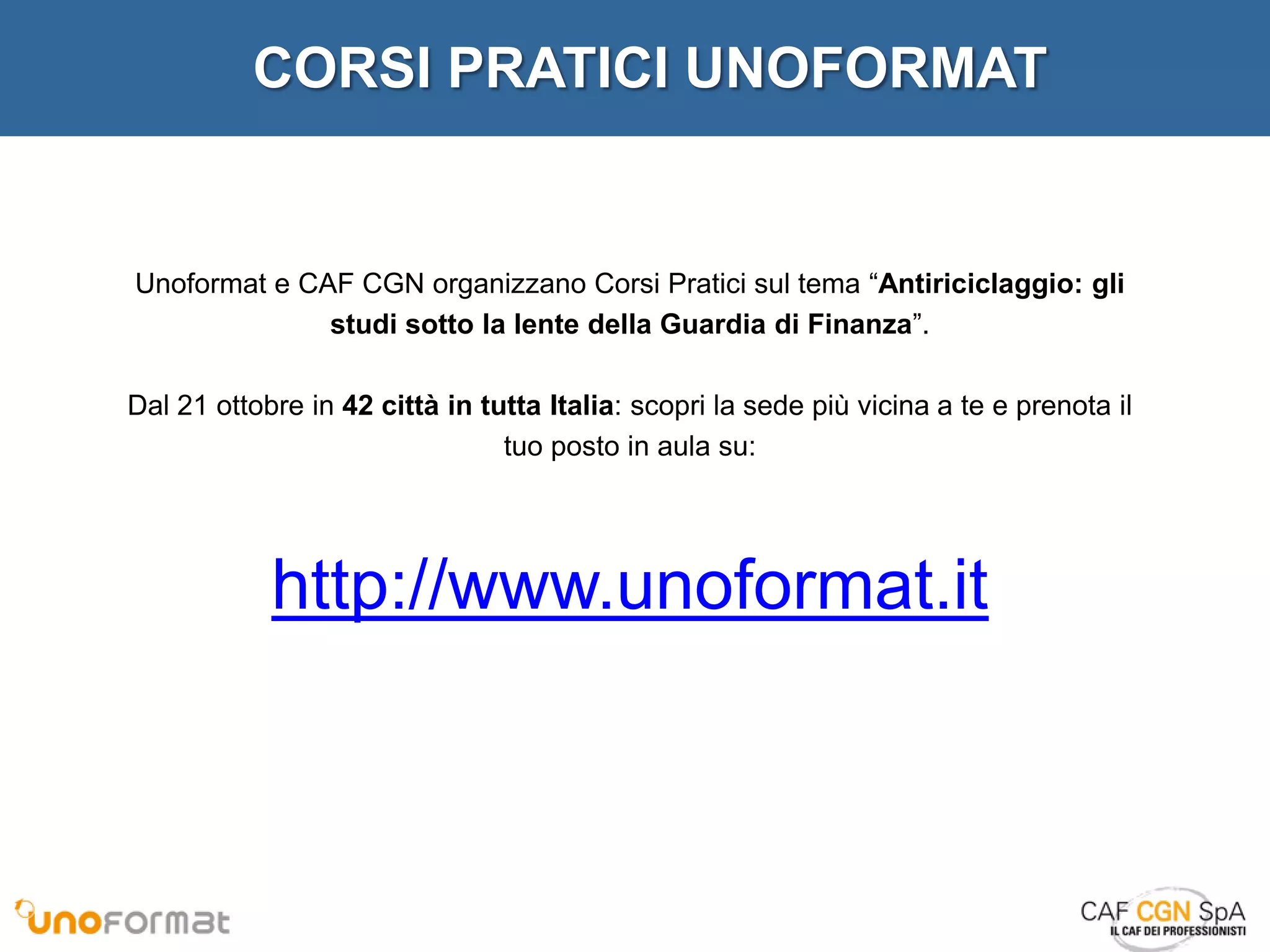 CORSI PRATICI UNOFORMAT

Unoformat e CAF CGN organizzano Corsi Pratici sul tema “Antiriciclaggio: gli
studi sotto la lente della Guardia di Finanza”.

Dal 21 ottobre in 42 città in tutta Italia: scopri la sede più vicina a te e prenota il
tuo posto in aula su:

http://www.unoformat.it

 