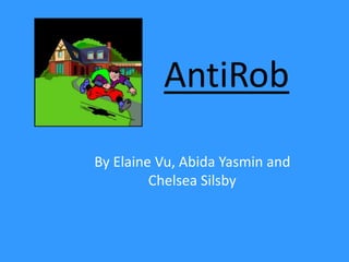 AntiRob
By Elaine Vu, Abida Yasmin and
Chelsea Silsby
 