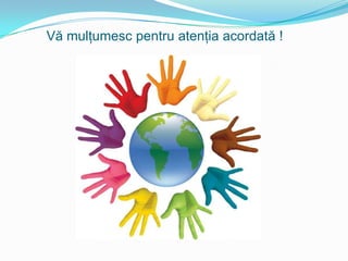 Vă mulţumesc pentru atenţia acordată !

 