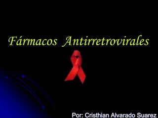 Fármacos Antirretrovirales
Por: Cristhian Alvarado Suarez
 