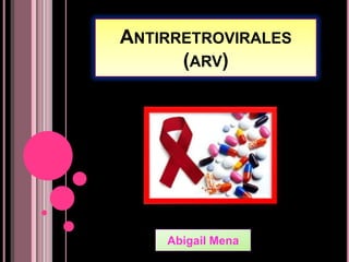 ANTIRRETROVIRALES
      (ARV)




    Abigail Mena
 
