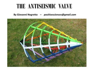 THE ANTISEISMIC VALVE By Giovanni Negretto – positivesciences@gmail.com 