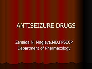 ANTISEIZURE DRUGS Zenaida N. Maglaya,MD,FPSECP Department of Pharmacology 