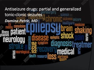 Antiseizure drugs: partial and generalized
tonic-clonic seizures
Domina Petric, MD
 