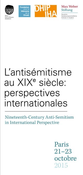L’antisémitisme
au XIXe
siècle:
perspectives
internationales
Nineteenth-Century Anti-Semitism
in International Perspective
Paris
21–23
octobre
2015
 