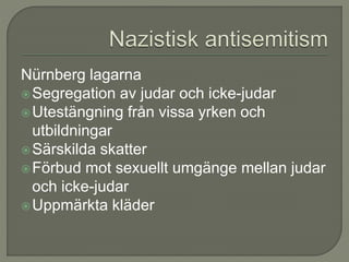 Nürnberg lagarna
Segregation av judar och icke-judar
Utestängning från vissa yrken och
utbildningar
Särskilda skatter
Förbud mot sexuellt umgänge mellan judar
och icke-judar
Uppmärkta kläder
 
