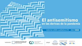 El antisemitismo
en las derivas de la pandemia
Informe LEDA cualitativo #5 Abril 2022
 