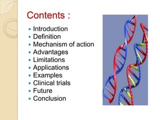 Contents :IntroductionDefinitionMechanism of actionAdvantagesLimitations ApplicationsExamplesClinical trialsFuture Conclusion