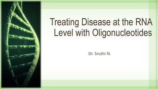 Treating Disease at the RNA
Level with Oligonucleotides
Dr. Sruthi N.
 