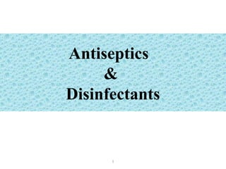 Antiseptics
&
Disinfectants
1
 