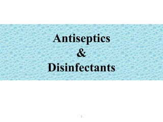 Antiseptics
&
Disinfectants
1
 