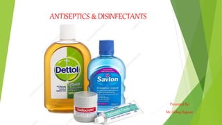 ANTISEPTICS & DISINFECTANTS
Presented By:
Mr. Abhay Rajpoot
 