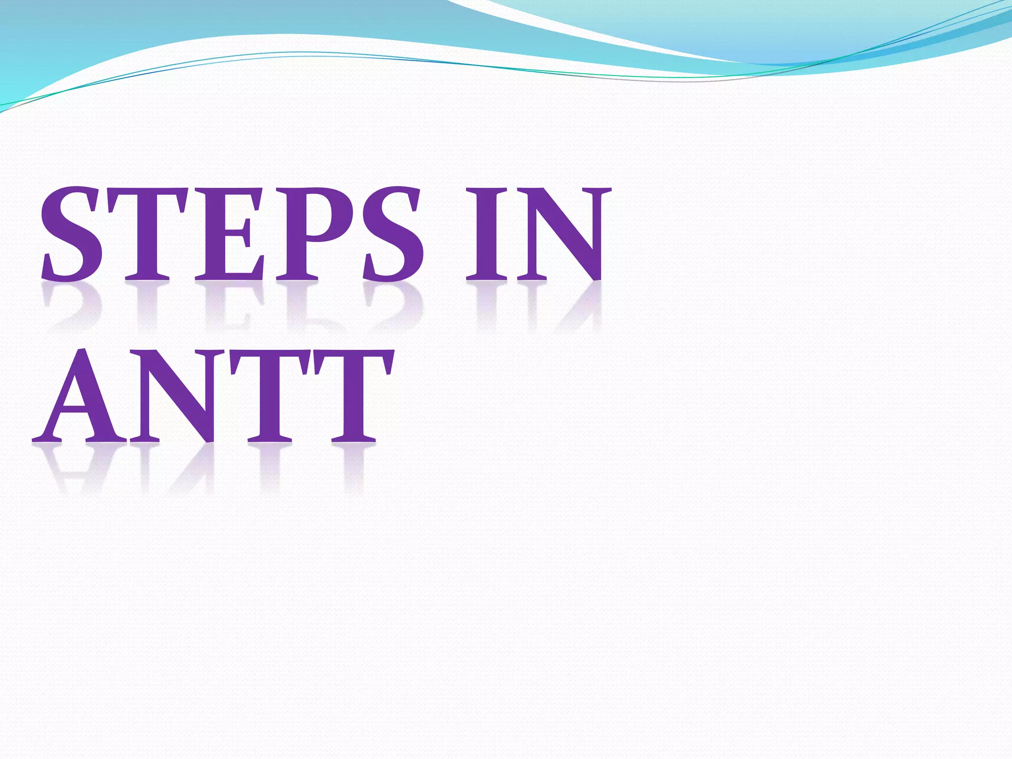 STEPS IN
ANTT
 