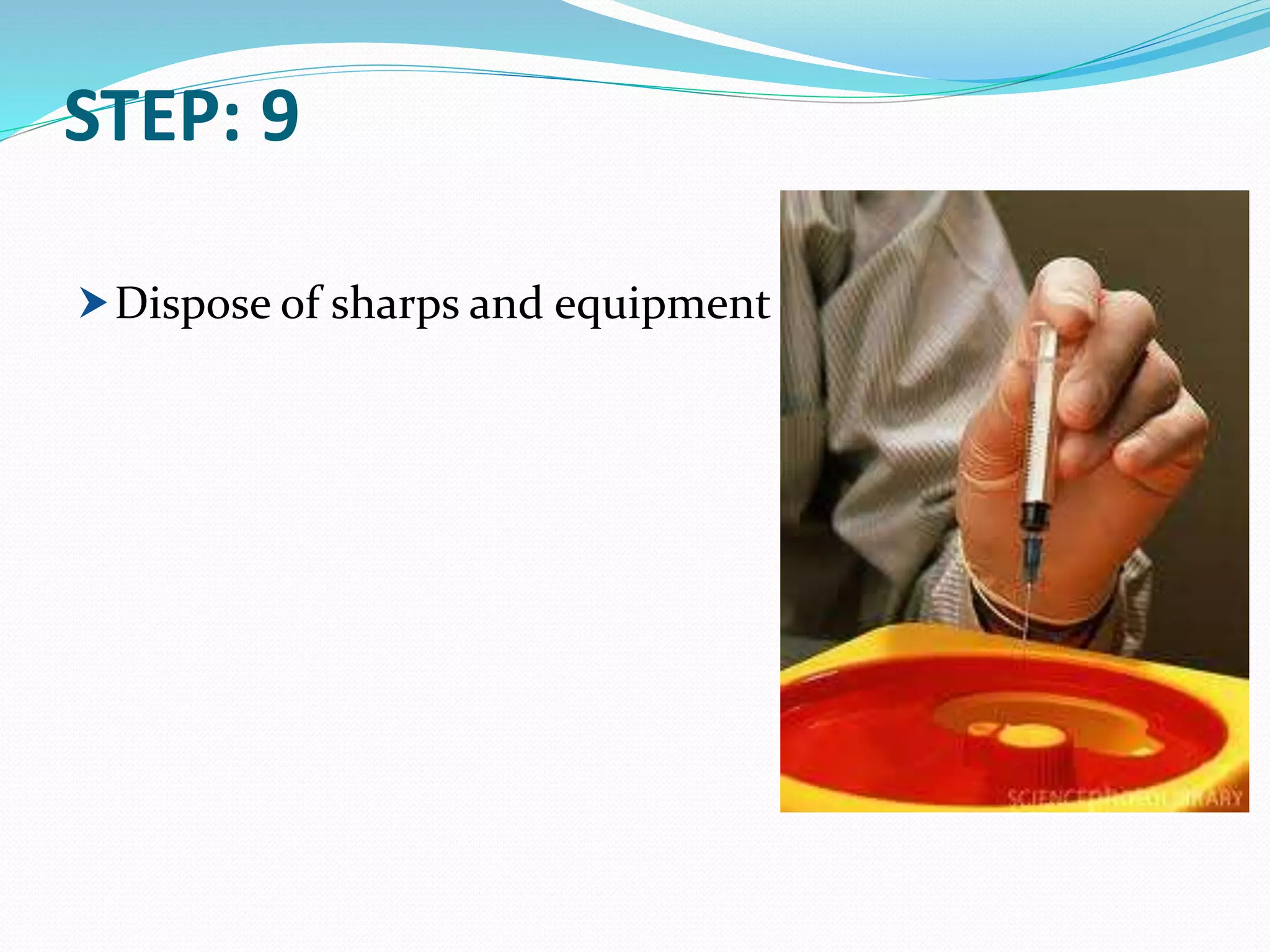 STEP: 9
Dispose of sharps and equipment
 