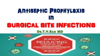 Antiseptic Prophylaxis
in
SURGICAL SITE INFECTIONS
Dr.T.V.Rao MD
7/5/2017 Dr.T.V.Rao MD@ Surgical site infections 1
 