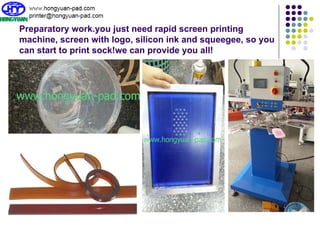 Preparatory work.you just need rapid screen printing
machine, screen with logo, silicon ink and squeegee, so you
can start to print sock!we can provide you all!
 