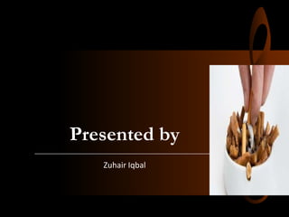 Presented by
Zuhair Iqbal
 