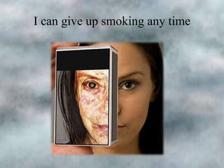 I can give up smoking any time

 
