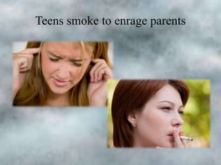 Teens smoke to enrage parents

 