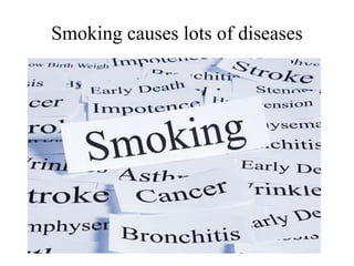 Smoking causes lots of diseases

 