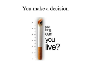You make a decision

 