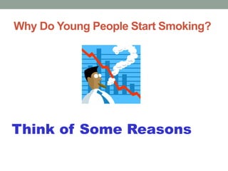 Why Do Young People Start Smoking?
Think of Some Reasons
 