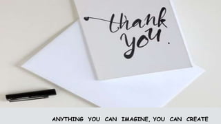 ANYTHING YOU CAN IMAGINE, YOU CAN CREATE
 