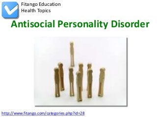 Fitango Education
          Health Topics

    Antisocial Personality Disorder




http://www.fitango.com/categories.php?id=28
 