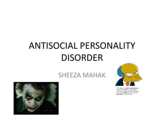 ANTISOCIAL PERSONALITY
DISORDER
SHEEZA MAHAK
 