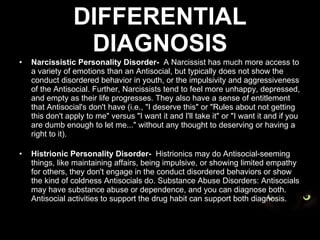 DIFFERENTIAL DIAGNOSIS <ul><li>Narcissistic Personality Disorder-   A Narcissist has much more access to a variety of emot...