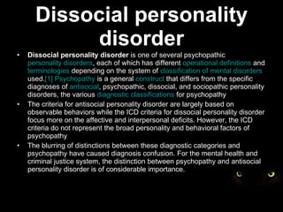 Dissocial personality disorder <ul><li>Dissocial personality disorder  is one of several psychopathic  personality disorde...