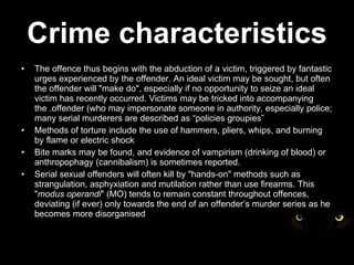 Crime characteristics <ul><li>The offence thus begins with the abduction of a victim, triggered by fantastic urges experie...