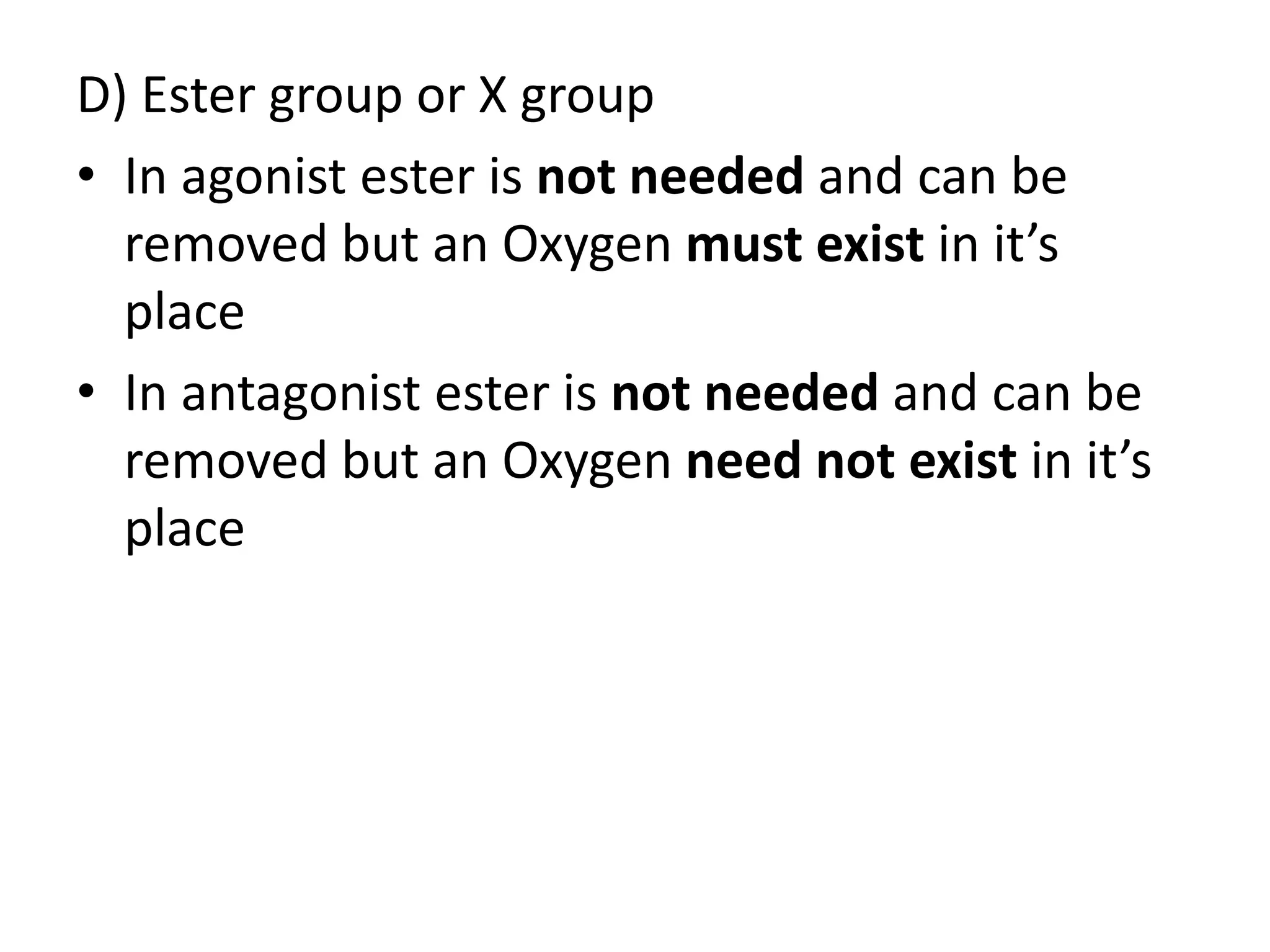 D) Ester group or X group 
• In agonist ester is not needed and can be 
removed but an Oxygen must exist in it’s 
place 
• In antagonist ester is not needed and can be 
removed but an Oxygen need not exist in it’s 
place 
 