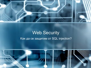 Web Security
Как да се защитим от SQL injection?
 