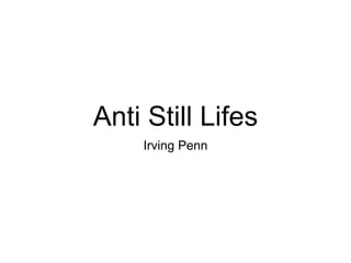 Anti Still Lifes
Irving Penn
 