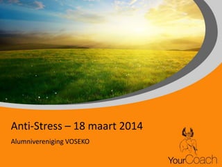 Anti-Stress – 18 maart 2014
Alumnivereniging VOSEKO
 
