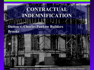 Philadelphia  Buffalo  Syracuse  Albany  Manhattan  Rochester  White Plains  Long Island  Princeton
CONTRACTUALCONTRACTUAL
INDEMNIFICATIONINDEMNIFICATION
Dutton v. Charles Pankow BuildersDutton v. Charles Pankow Builders
BrooksBrooks
 