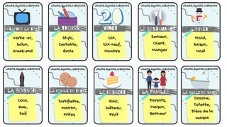 reGArDer la téLÉ
Liberté,Égalité,Créativité Liberté,Égalité,Créativité Liberté,Égalité,Créativité Liberté,Égalité,Créativité
Liberté,Égalité,Créativité
Liberté,Égalité,Créativité
Liberté,Égalité,Créativité
Liberté,Égalité,Créativité
Liberté,Égalité,Créativité
Liberté,Égalité,Créativité
Verbe -er,
Salon,
Week-end
la tRoUsSe VinGt le reStAuRAnT
la boISsoN la poMmE de teRrE la faMIlLe la saLlE de baINs
Stylo,
Cartable,
École
Dix,
Dix-neuf,
Nombre
Serveur,
Client,
Manger
Froid,
Saison,
Noël
Coca,
Eau,
Soif
Finir,
Gâteau,
Fruit
Parents,
Maison,
Bonheur
Douche,
Toilette,
Pièce de la
maison
le deSsERt
Tartiflette,
Marron,
Frites
l'HivER
 