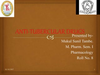 10/10/2017 1
Presented by-
Mukul Sunil Tambe.
M. Pharm. Sem. I
Pharmacology
Roll No. 8
 