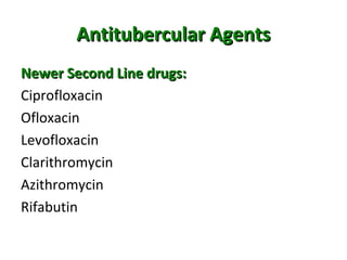 Antitubercular AgentsAntitubercular Agents
Newer Second Line drugs:Newer Second Line drugs:
Ciprofloxacin
Ofloxacin
Levofloxacin
Clarithromycin
Azithromycin
Rifabutin
 
