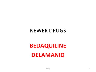 NEWER DRUGS
BEDAQUILINE
DELAMANID
PATKI 71
 