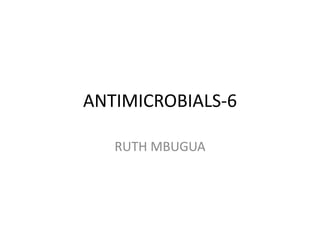 ANTIMICROBIALS-6
RUTH MBUGUA
 