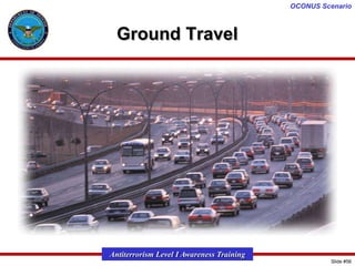 OCONUS Scenario

Ground Travel

Antiterrorism Level I Awareness Training
Slide #56

 