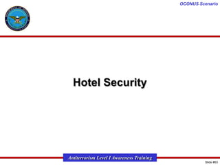 OCONUS Scenario

Hotel Security

Antiterrorism Level I Awareness Training
Slide #63

 